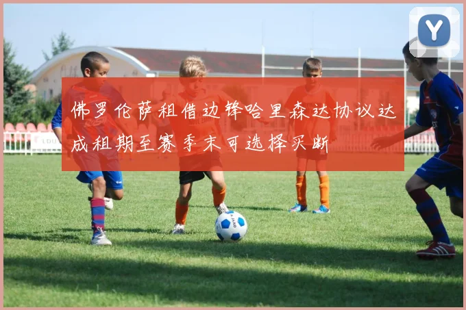 佛罗伦萨租借边锋哈里森达协议达成租期至赛季末可选择买断